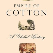 Empire of Cotton: A Global History by Sven Beckert For a more historical read, check out Sven Beckert’s history of the industrialization of cotton production. It’s a lot more intriguing than you’d expect.